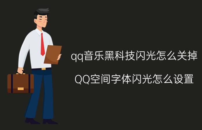 qq音乐黑科技闪光怎么关掉 QQ空间字体闪光怎么设置？